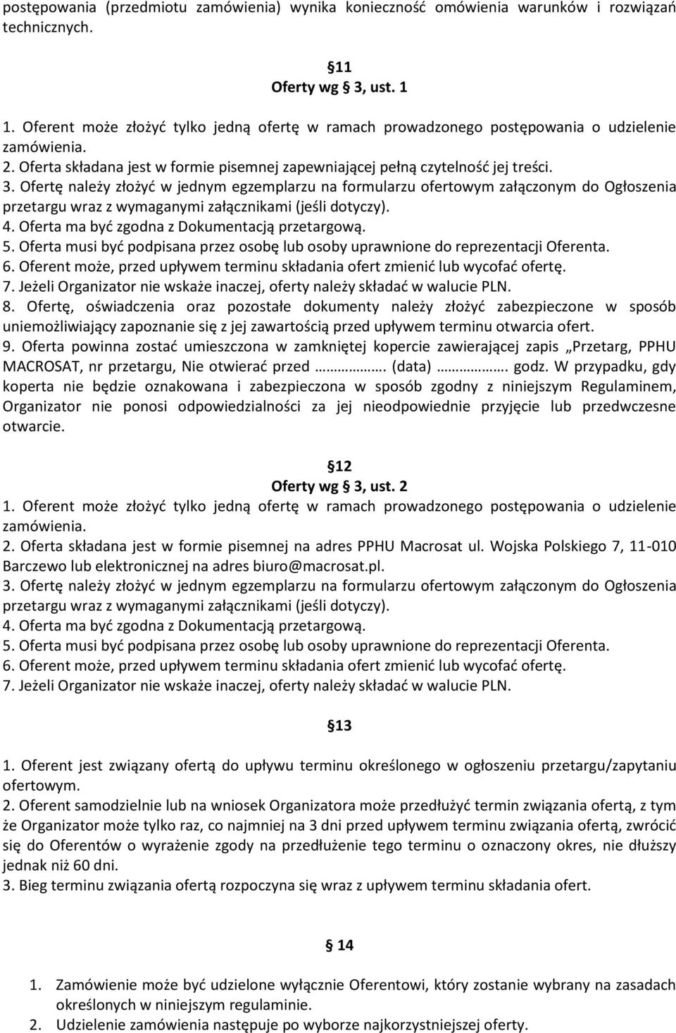 Ofertę należy złożyć w jednym egzemplarzu na formularzu ofertowym załączonym do Ogłoszenia przetargu wraz z wymaganymi załącznikami (jeśli dotyczy). 4. Oferta ma być zgodna z Dokumentacją przetargową.