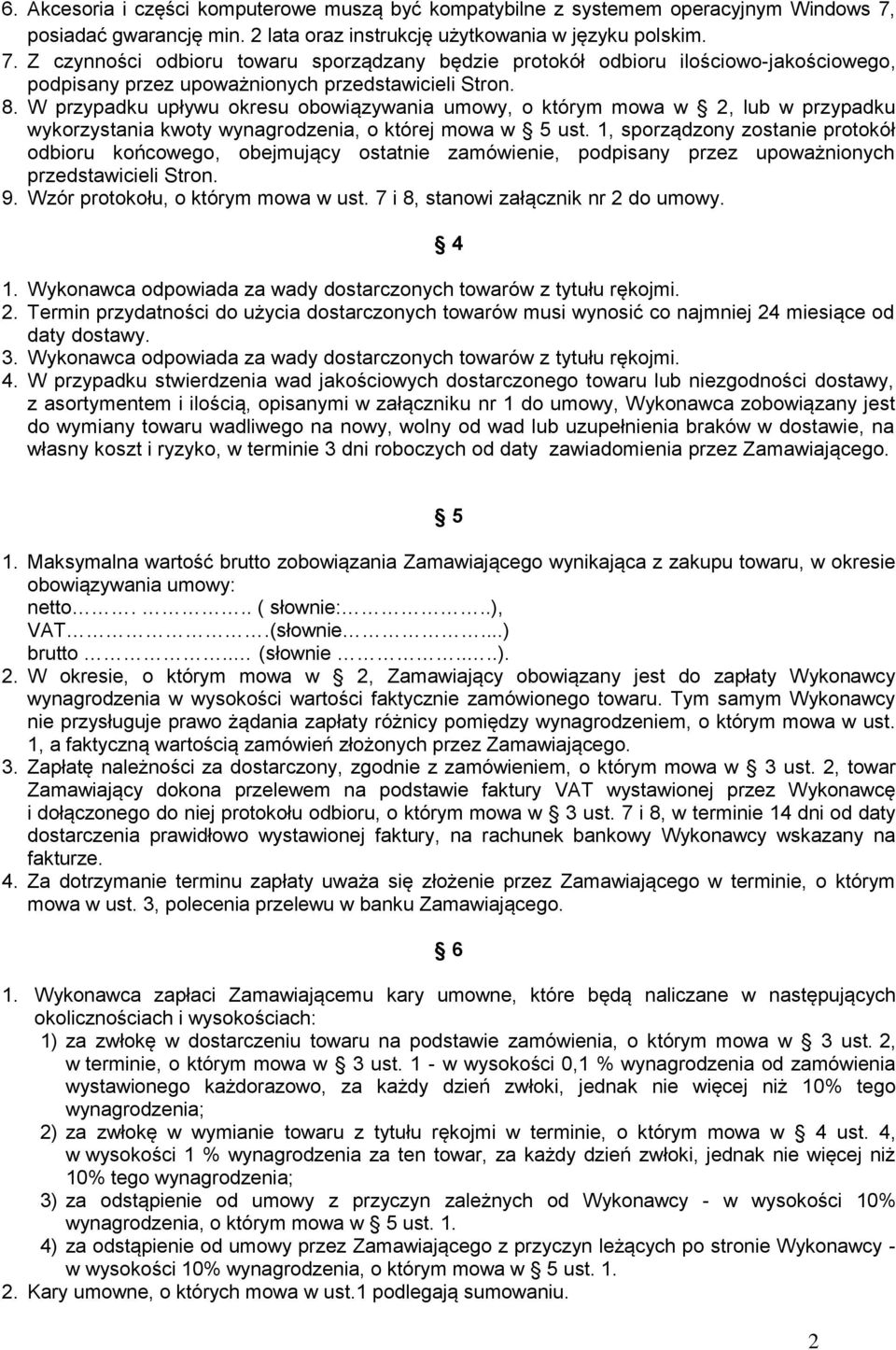 Z czynności odbioru towaru sporządzany będzie protokół odbioru ilościowo-jakościowego, podpisany przez upoważnionych przedstawicieli Stron. 8.