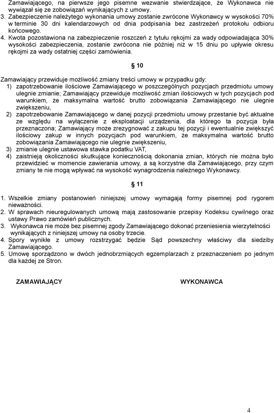 Kwota pozostawiona na zabezpieczenie roszczeń z tytułu rękojmi za wady odpowiadająca 30% wysokości zabezpieczenia, zostanie zwrócona nie później niż w 15 dniu po upływie okresu rękojmi za wady