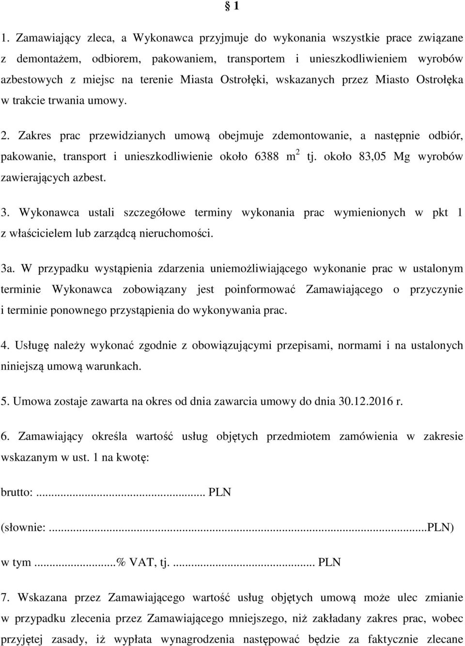 Zakres prac przewidzianych umową obejmuje zdemontowanie, a następnie odbiór, pakowanie, transport i unieszkodliwienie około 6388 m 2 tj. około 83,05 Mg wyrobów zawierających azbest. 3.