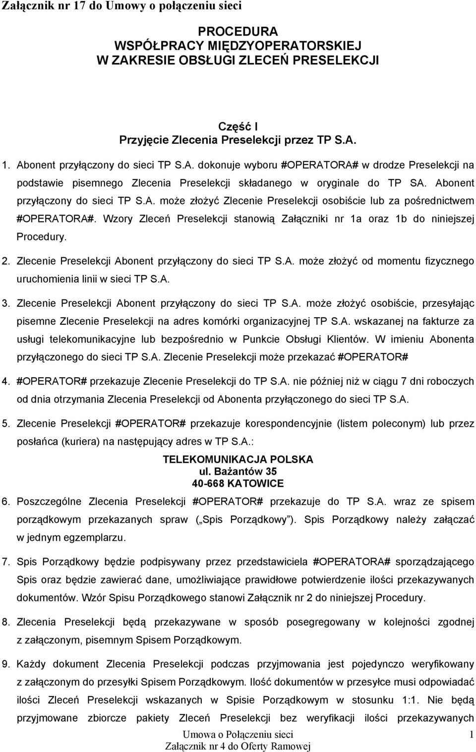 Wzory Zleceń Preselekcji stanowią Załączniki nr 1a oraz 1b do niniejszej Procedury. 2. Zlecenie Preselekcji Abonent przyłączony do sieci TP S.A. może złożyć od momentu fizycznego uruchomienia linii w sieci TP S.