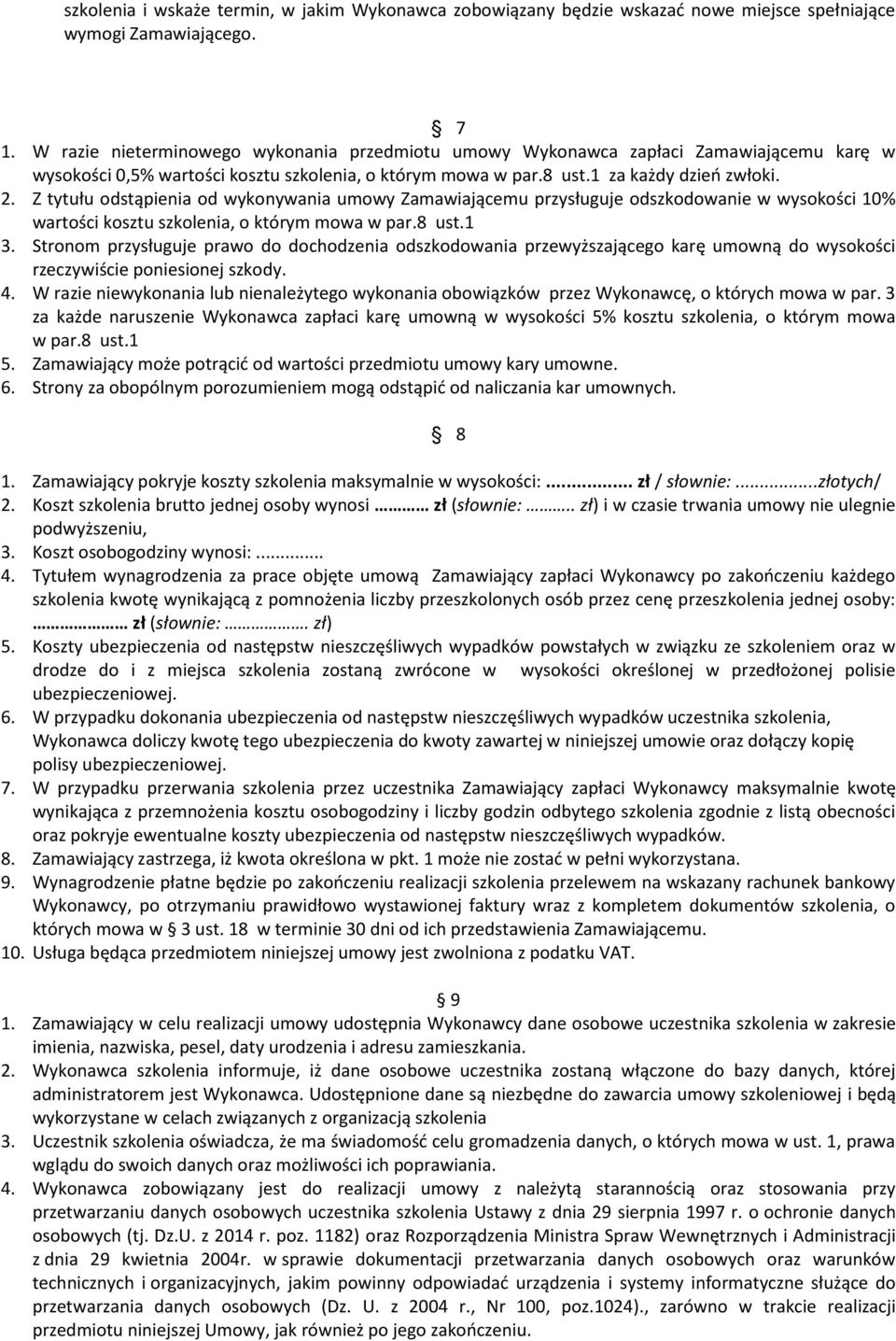 Z tytułu odstąpienia od wykonywania umowy Zamawiającemu przysługuje odszkodowanie w wysokości 10% wartości kosztu szkolenia, o którym mowa w par.8 ust.1 3.