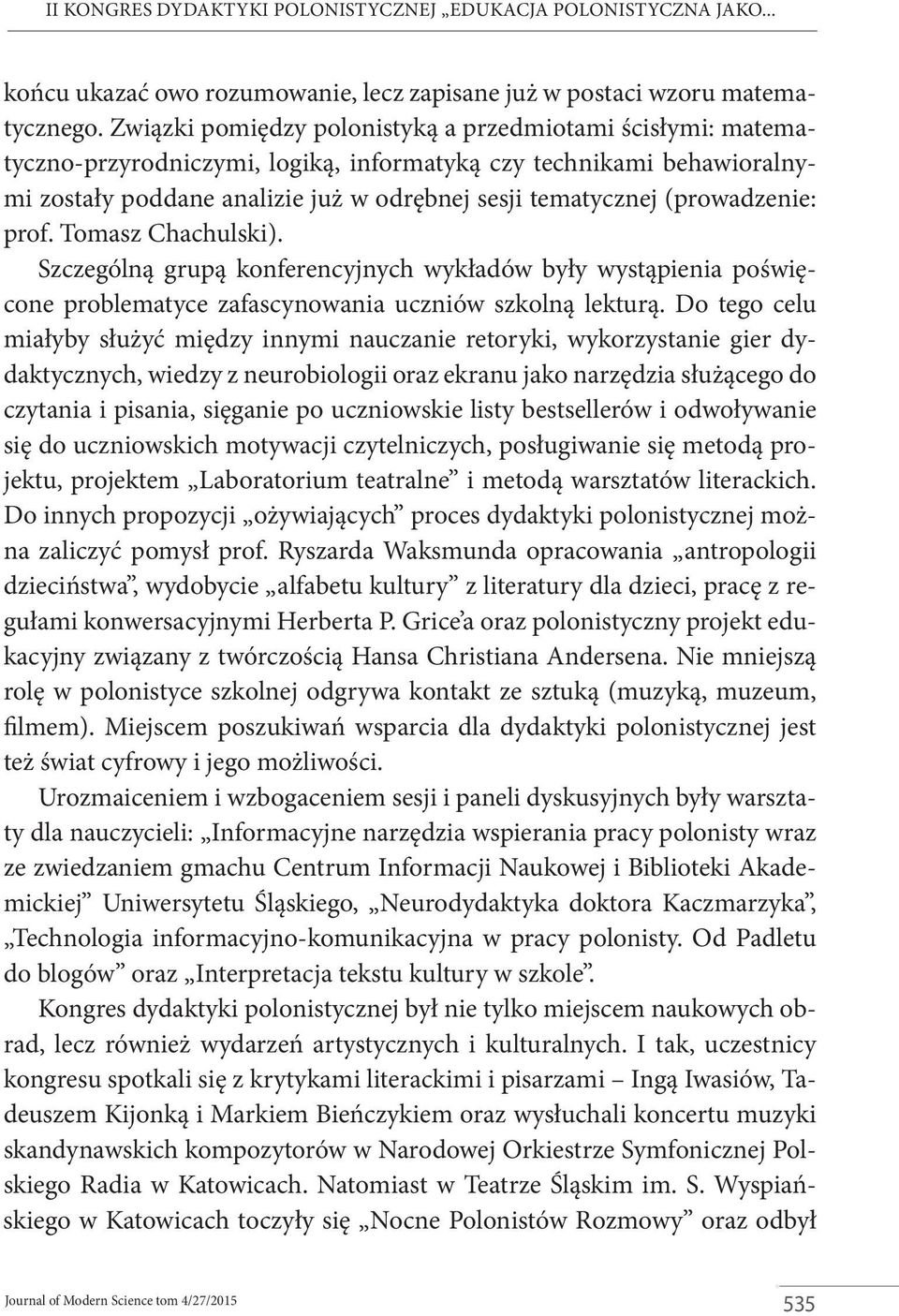 (prowadzenie: prof. Tomasz Chachulski). Szczególną grupą konferencyjnych wykładów były wystąpienia poświęcone problematyce zafascynowania uczniów szkolną lekturą.