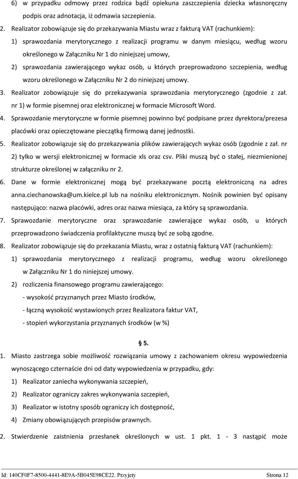 do niniejszej umowy, 2) sprawozdania zawierającego wykaz osób, u których przeprowadzono szczepienia, według wzoru określonego w Załączniku Nr 2 do niniejszej umowy. 3.