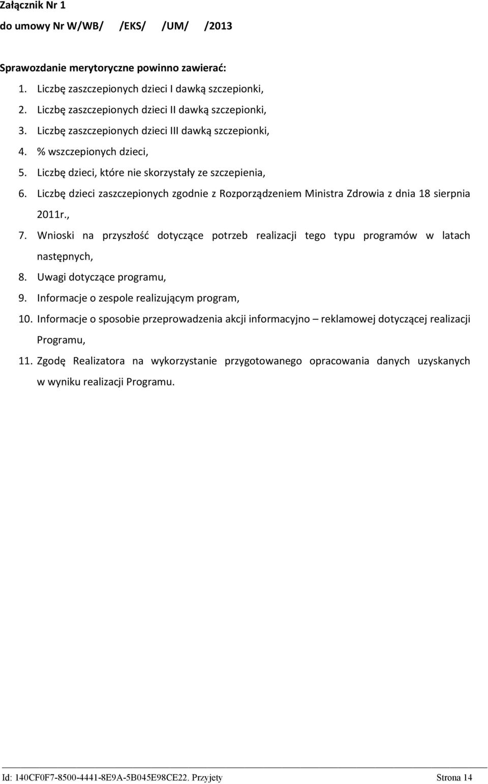 Liczbę dzieci zaszczepionych zgodnie z Rozporządzeniem Ministra Zdrowia z dnia 18 sierpnia 2011r., 7. Wnioski na przyszłość dotyczące potrzeb realizacji tego typu programów w latach następnych, 8.