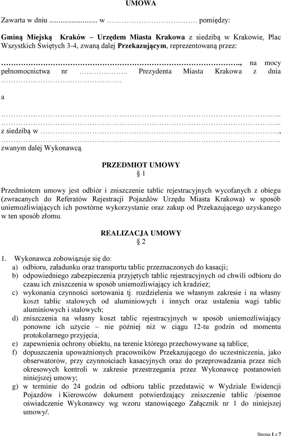 PRZEDMIOT UMOWY 1 Przedmiotem umowy jest odbiór i zniszczenie tablic rejestracyjnych wycofanych z obiegu (zwracanych do Referatów Rejestracji Pojazdów Urzędu Miasta Krakowa) w sposób