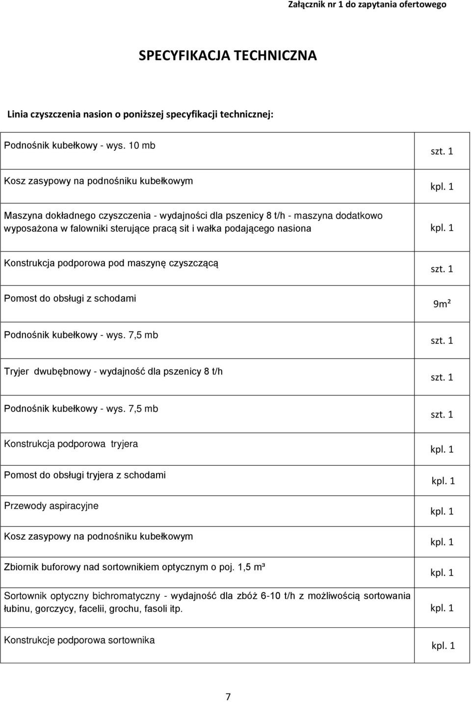 Konstrukcja podporowa pod maszynę czyszczącą szt. 1 Pomost do obsługi z schodami 9m² Podnośnik kubełkowy - wys. 7,5 mb szt. 1 Tryjer dwubębnowy - wydajność dla pszenicy 8 t/h szt.