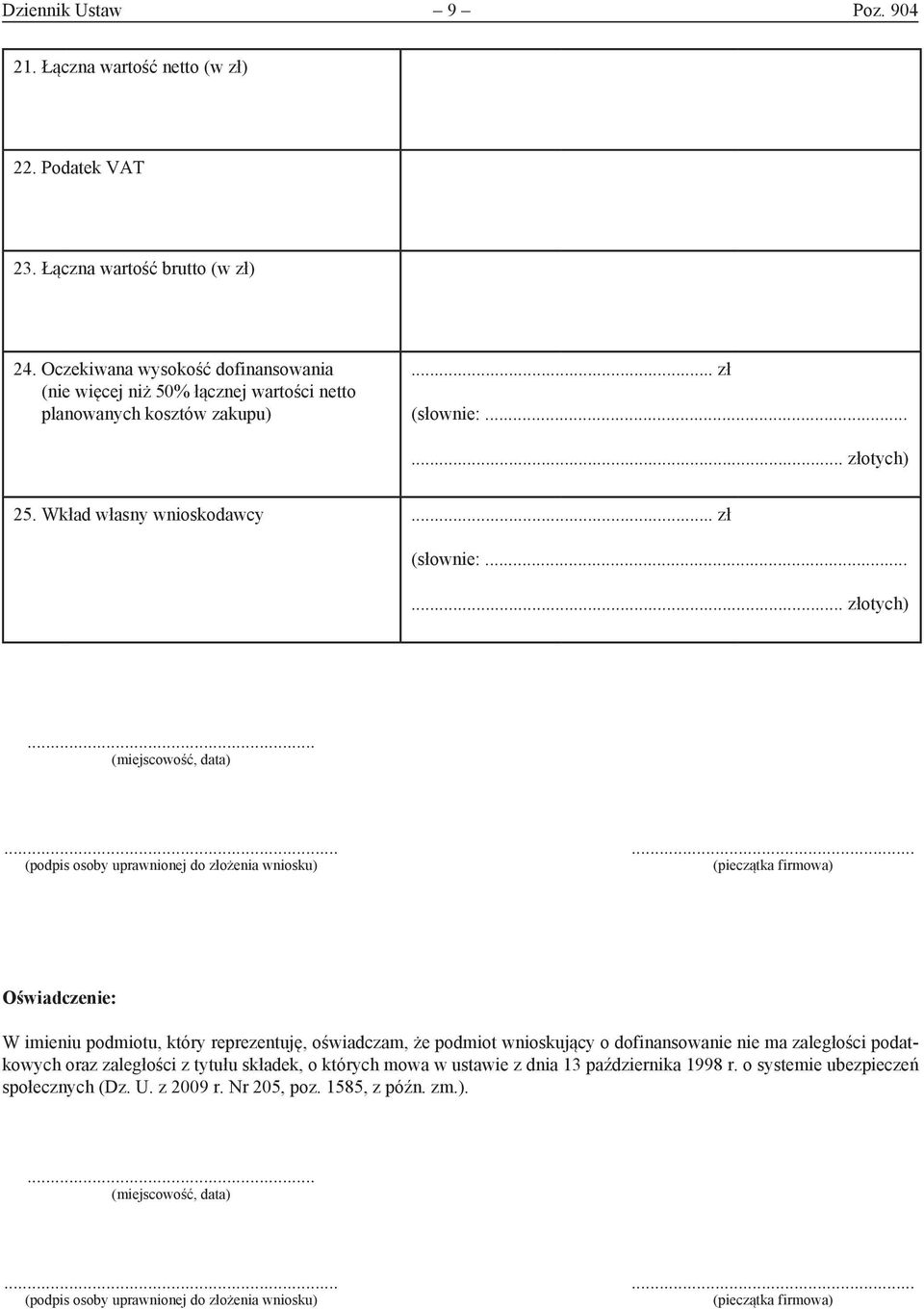 ..... (podpis osoby uprawnionej do złożenia wniosku) (pieczątka firmowa) Oświadczenie: W imieniu podmiotu, który reprezentuję, oświadczam, że podmiot wnioskujący o dofinansowanie nie ma zaległości