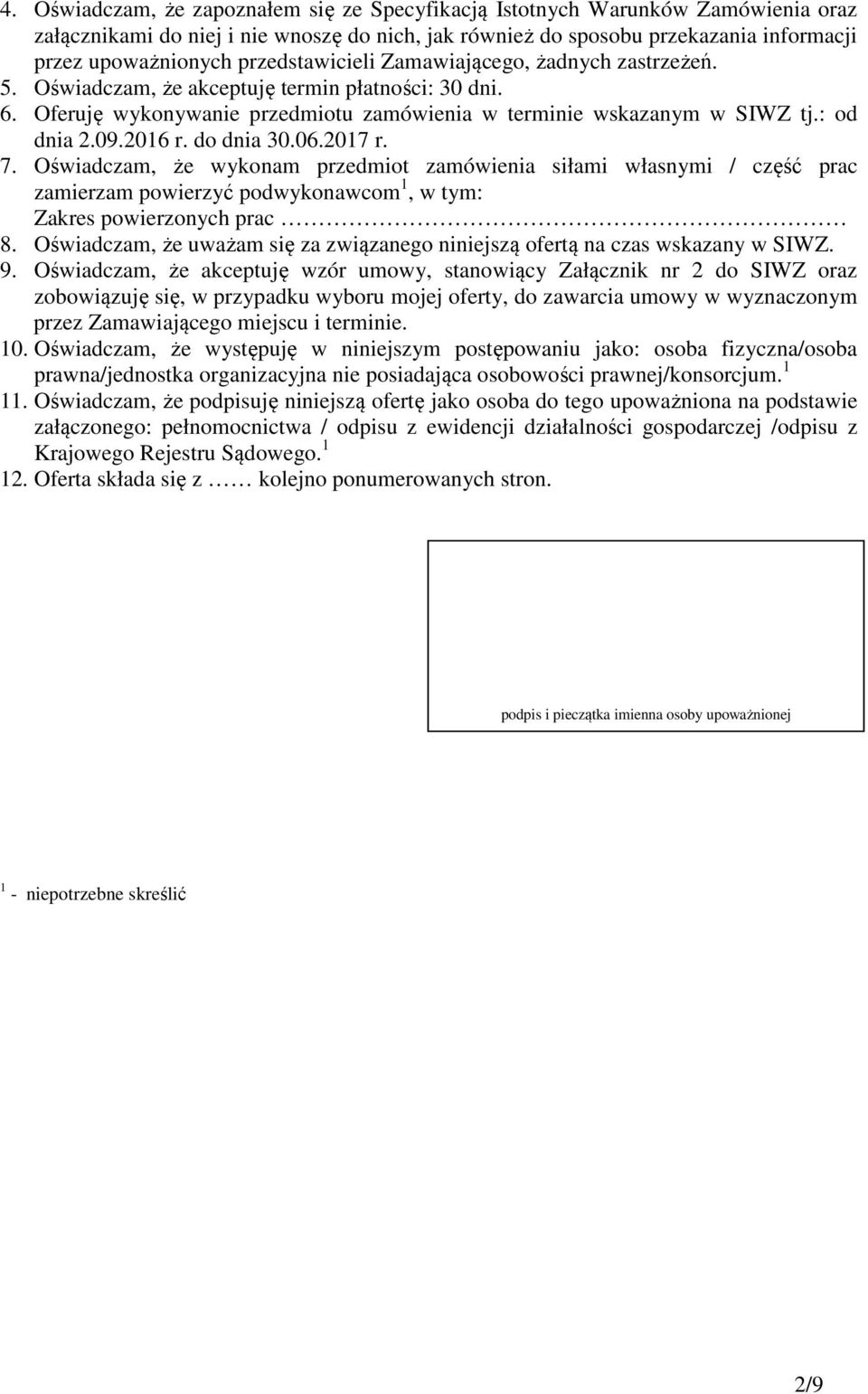 2016 r. do dnia 30.06.2017 r. 7. Oświadczam, że wykonam przedmiot zamówienia siłami własnymi / część prac zamierzam powierzyć podwykonawcom 1, w tym: Zakres powierzonych prac 8.