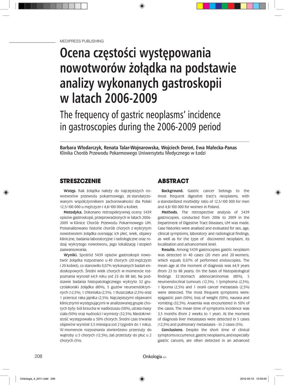 Rak żołądka należy do najczęstszych nowotworów przewodu pokarmowego, ze standaryzowanym współczynnikiem zachorowalności dla Polski 12,5/100 000 u mężczyzn i 4,8/100 000 u kobiet. Metodyka.