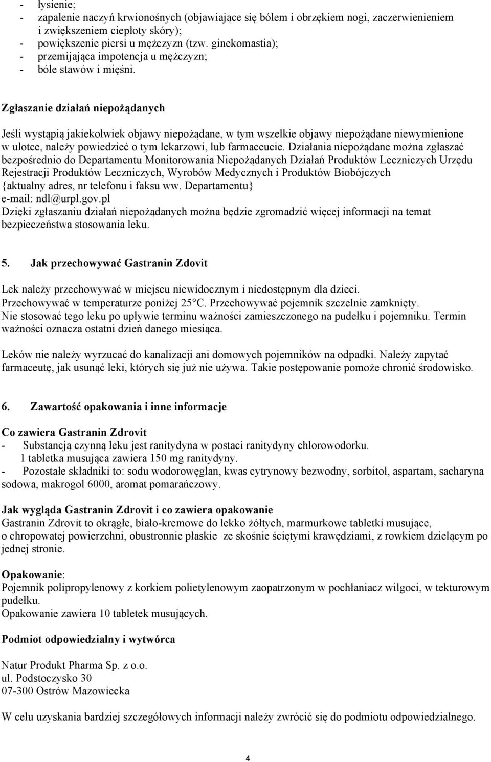 Zgłaszanie działań niepożądanych Jeśli wystąpią jakiekolwiek objawy niepożądane, w tym wszelkie objawy niepożądane niewymienione w ulotce, należy powiedzieć o tym lekarzowi, lub farmaceucie.