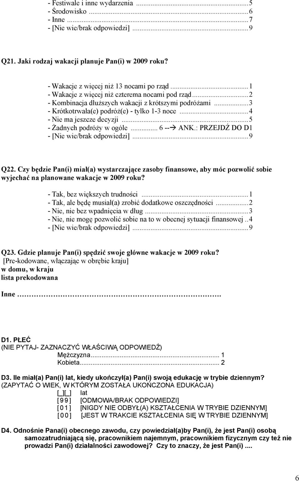 ..5 - Żadnych podróży w ogóle... 6 -- ANK.: PRZEJDŹ DO D1 Q22. Czy będzie Pan(i) miał(a) wystarczające zasoby finansowe, aby móc pozwolić sobie wyjechać na planowane wakacje w 2009 roku?