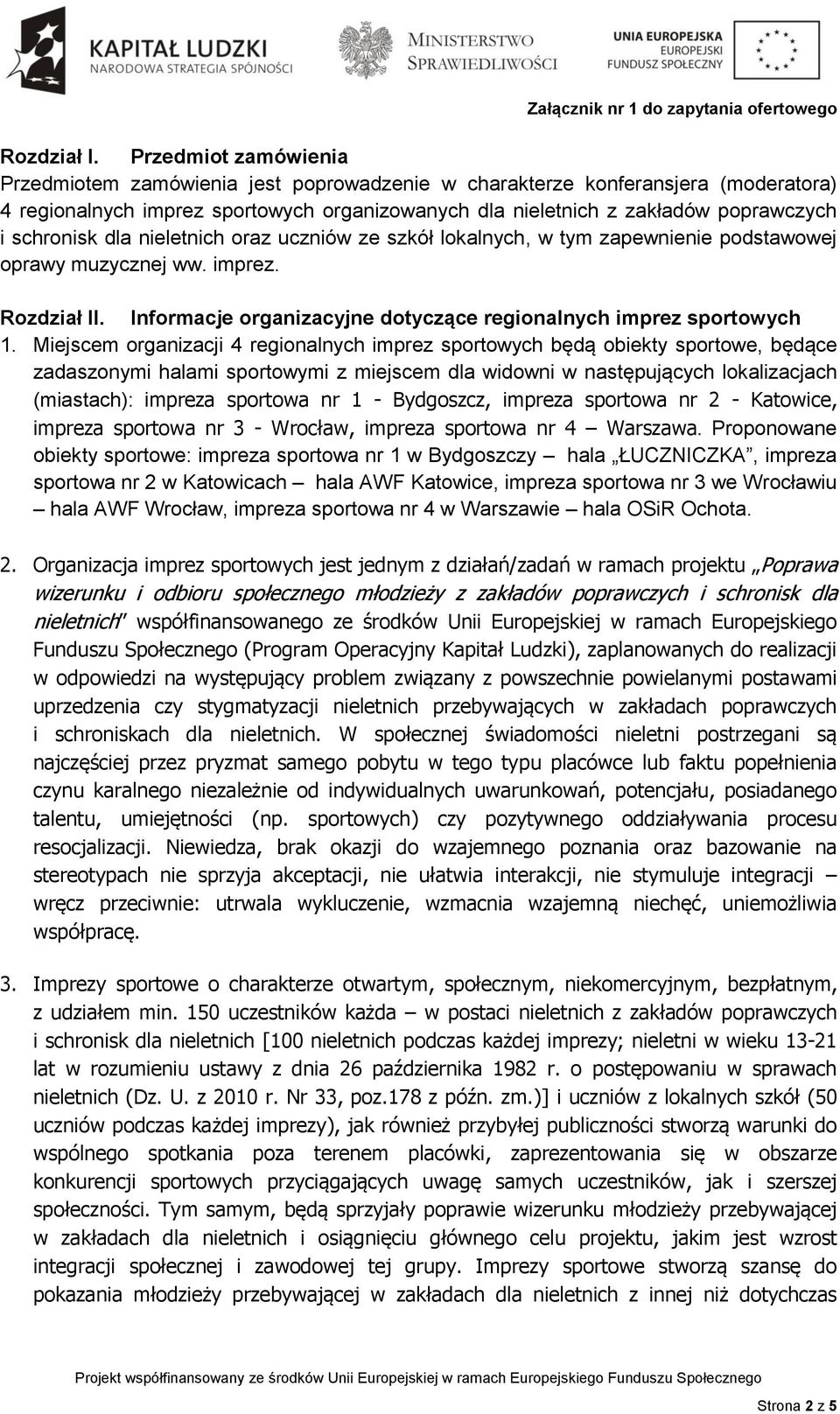 schronisk dla nieletnich oraz uczniów ze szkół lokalnych, w tym zapewnienie podstawowej oprawy muzycznej ww. imprez. Rozdział II. Informacje organizacyjne dotyczące regionalnych imprez sportowych 1.