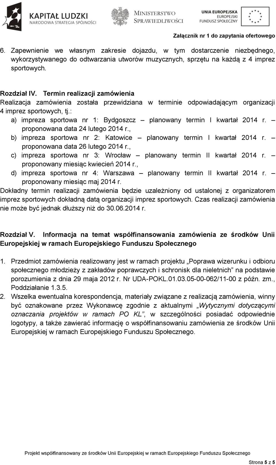: a) impreza sportowa nr 1: Bydgoszcz planowany termin I kwartał 2014 r. proponowana data 24 lutego 2014 r., b) impreza sportowa nr 2: Katowice planowany termin I kwartał 2014 r.