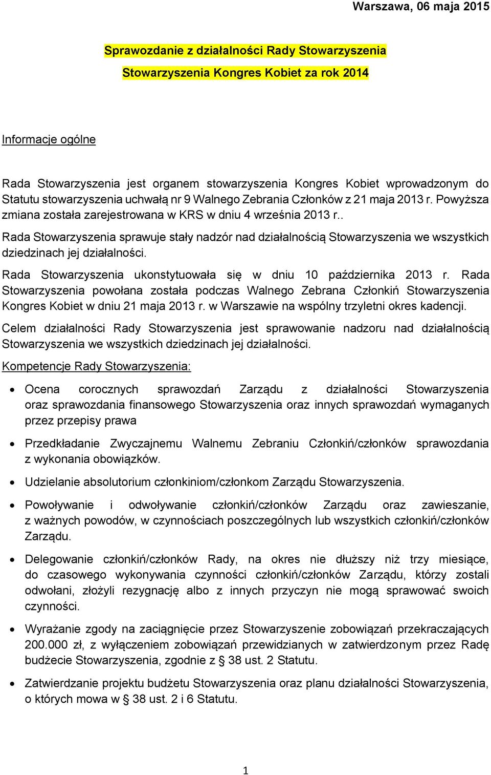 . Rada Stowarzyszenia sprawuje stały nadzór nad działalnością Stowarzyszenia we wszystkich dziedzinach jej działalności. Rada Stowarzyszenia ukonstytuowała się w dniu 10 października 2013 r.