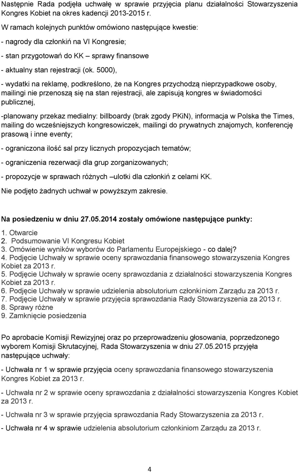 5000), - wydatki na reklamę, podkreślono, że na Kongres przychodzą nieprzypadkowe osoby, mailingi nie przenoszą się na stan rejestracji, ale zapisują kongres w świadomości publicznej, -planowany