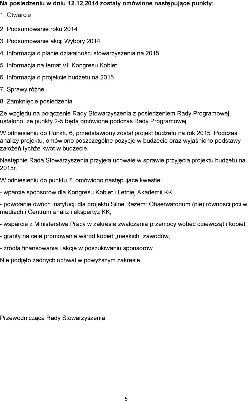 Zamknięcie posiedzenia Ze względu na połączenie Rady Stowarzyszenia z posiedzeniem Rady Programowej, ustalono, że punkty 2-5 będą omówione podczas Rady Programowej.