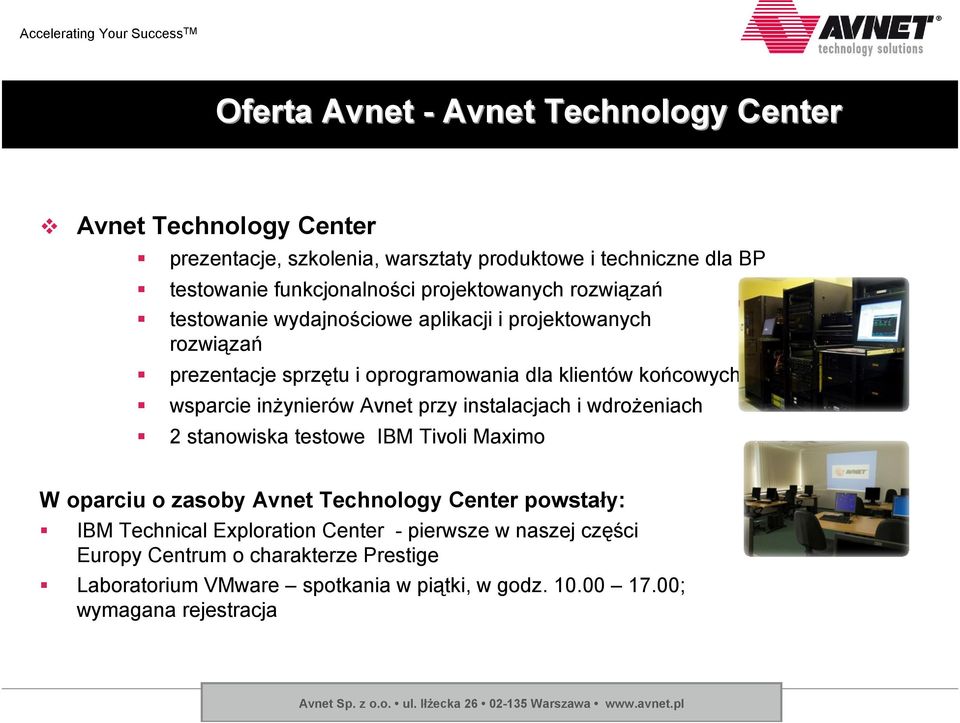 inŝynierów Avnet przy instalacjach i wdroŝeniach 2 stanowiska testowe IBM Tivoli Maximo W oparciu o zasoby Avnet Technology Center powstały: IBM Technical