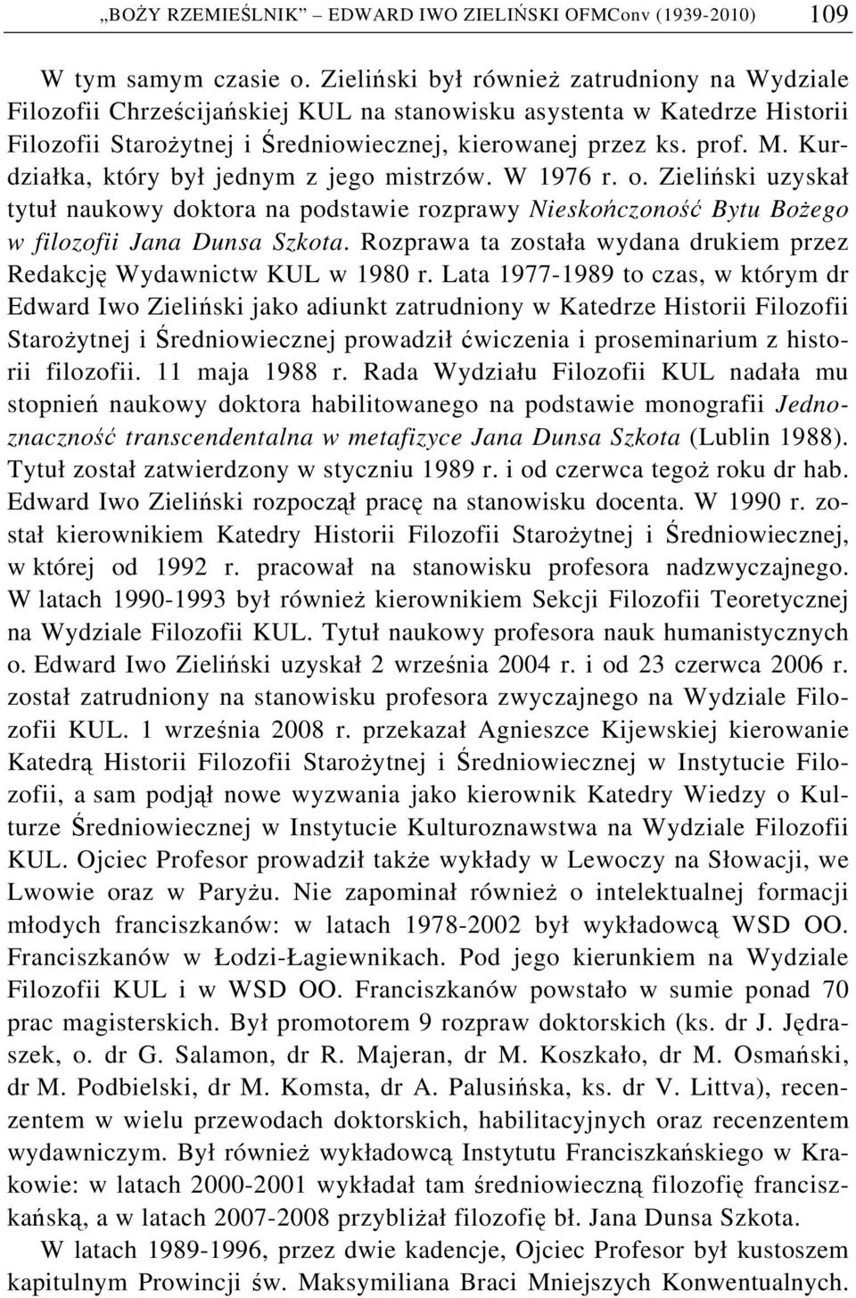 Kurdziałka, który był jednym z jego mistrzów. W 1976 r. o. Zieliński uzyskał tytuł naukowy doktora na podstawie rozprawy Nieskończoność Bytu Bożego w filozofii Jana Dunsa Szkota.