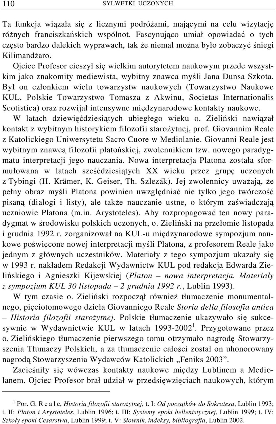 Ojciec Profesor cieszył się wielkim autorytetem naukowym przede wszystkim jako znakomity mediewista, wybitny znawca myśli Jana Dunsa Szkota.