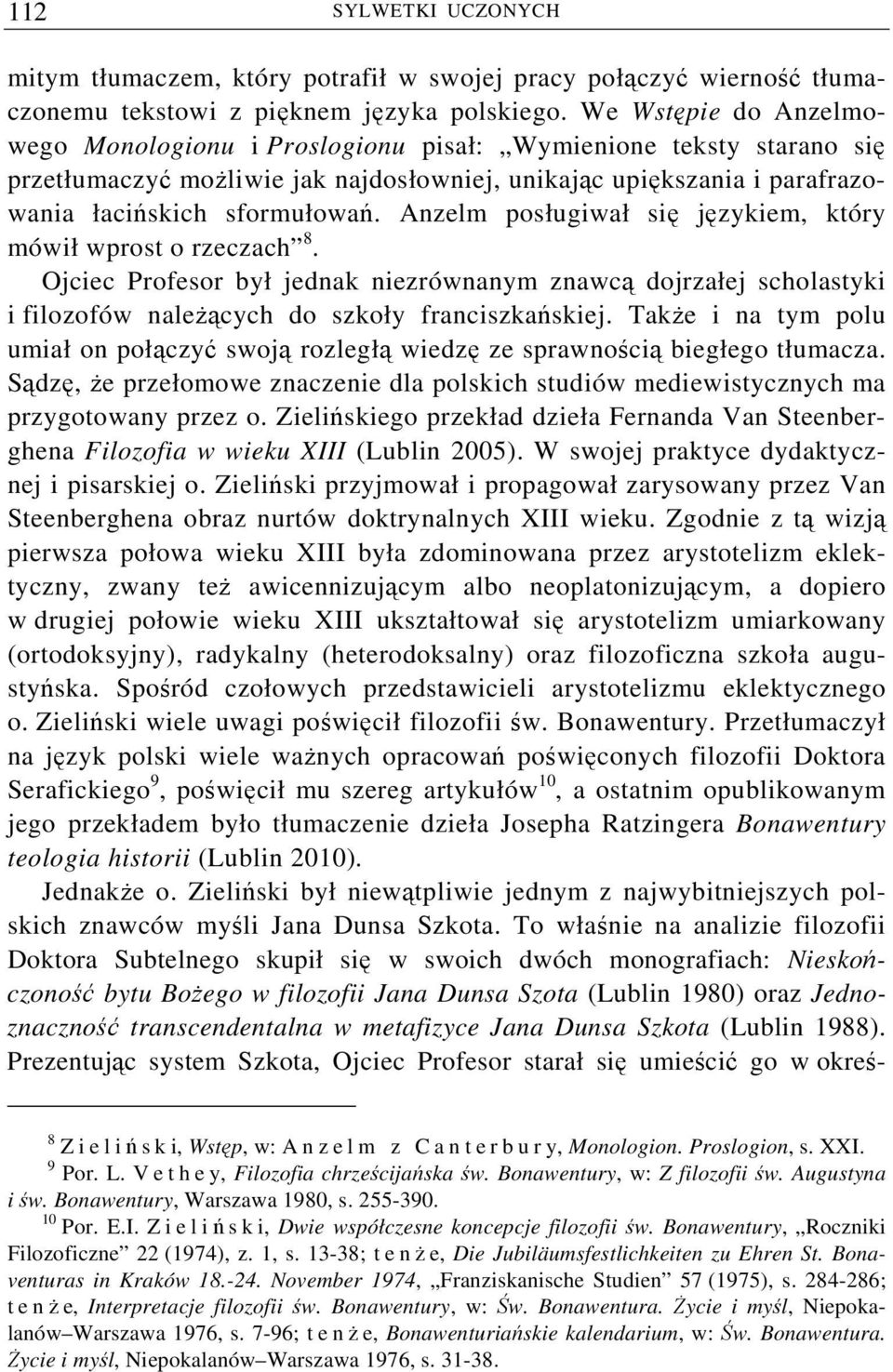 Anzelm posługiwał się językiem, który mówił wprost o rzeczach 8. Ojciec Profesor był jednak niezrównanym znawcą dojrzałej scholastyki i filozofów należących do szkoły franciszkańskiej.
