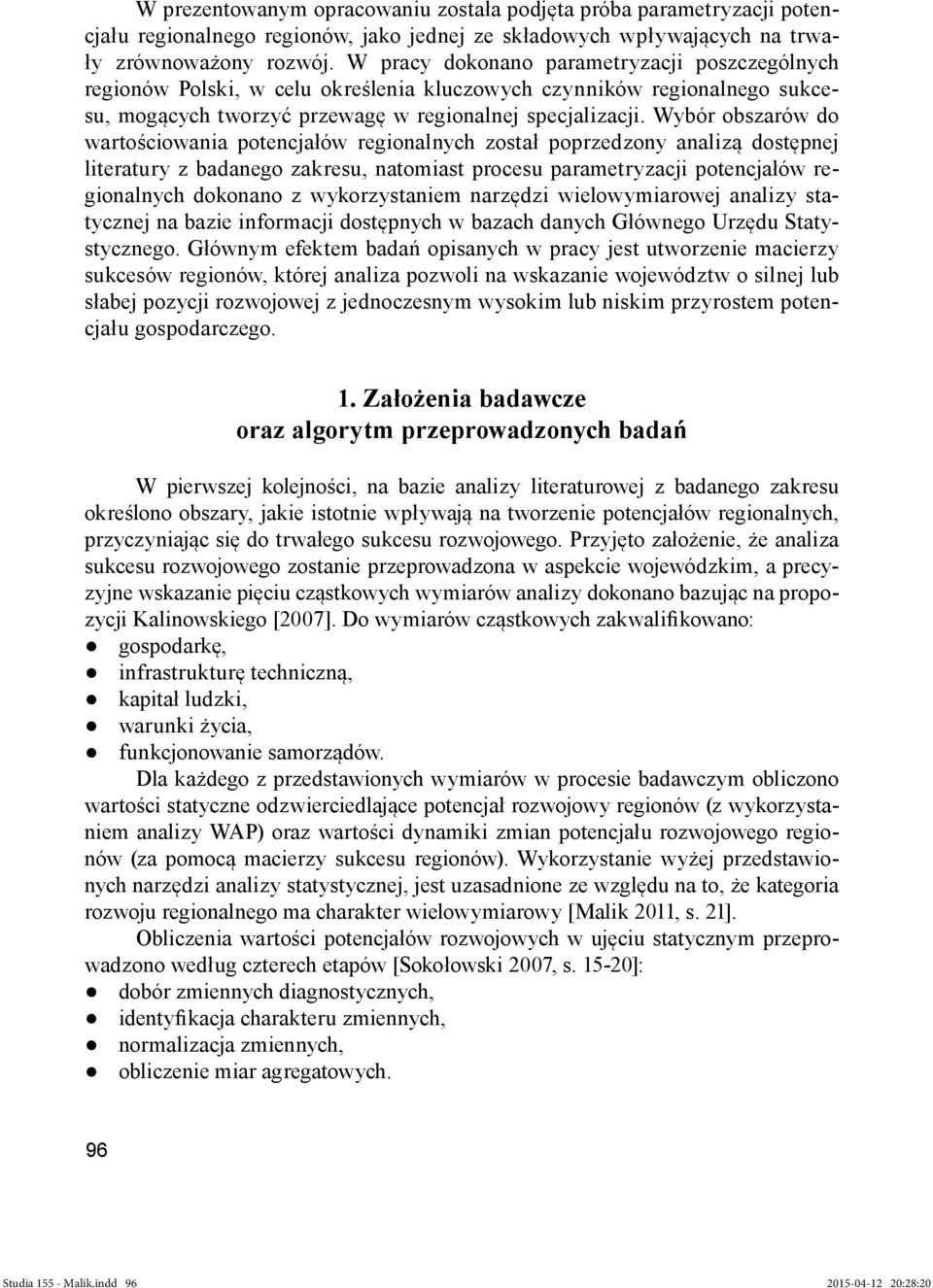 Wybór obszarów do wartościowania potencjałów regionalnych został poprzedzony analizą dostępnej literatury z badanego zakresu, natomiast procesu parametryzacji potencjałów regionalnych dokonano z