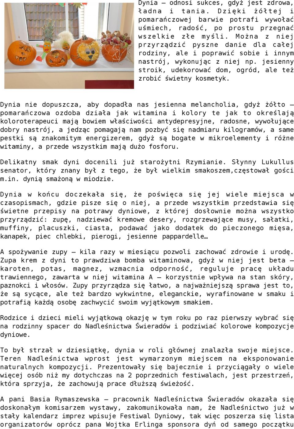 Dynia nie dopuszcza, aby dopadła nas jesienna melancholia, gdyż żółto pomarańczowa ozdoba działa jak witamina i kolory te jak to określają koloroterapeuci mają bowiem właściwości antydepresyjne,