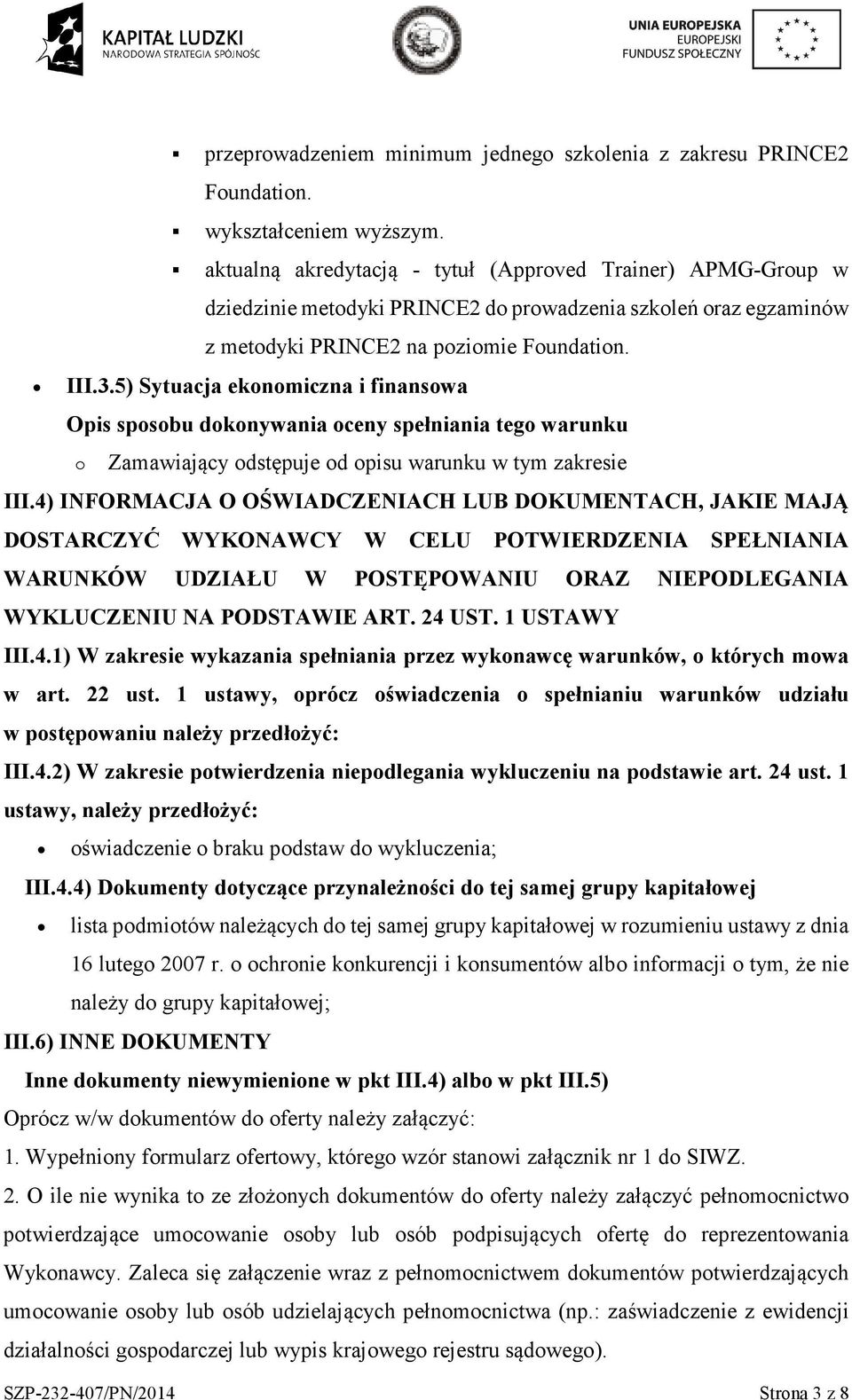 5) Sytuacja eknmiczna i finanswa Opis spsbu dknywania ceny spełniania teg warunku Zamawiający dstępuje d pisu warunku w tym zakresie III.