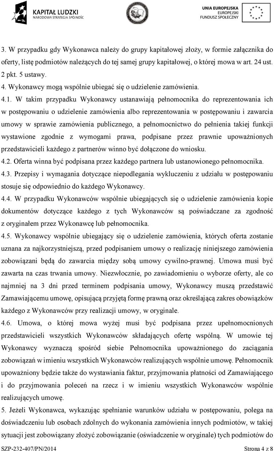 W takim przypadku Wyknawcy ustanawiają pełnmcnika d reprezentwania ich w pstępwaniu udzielenie zamówienia alb reprezentwania w pstępwaniu i zawarcia umwy w sprawie zamówienia publiczneg, a