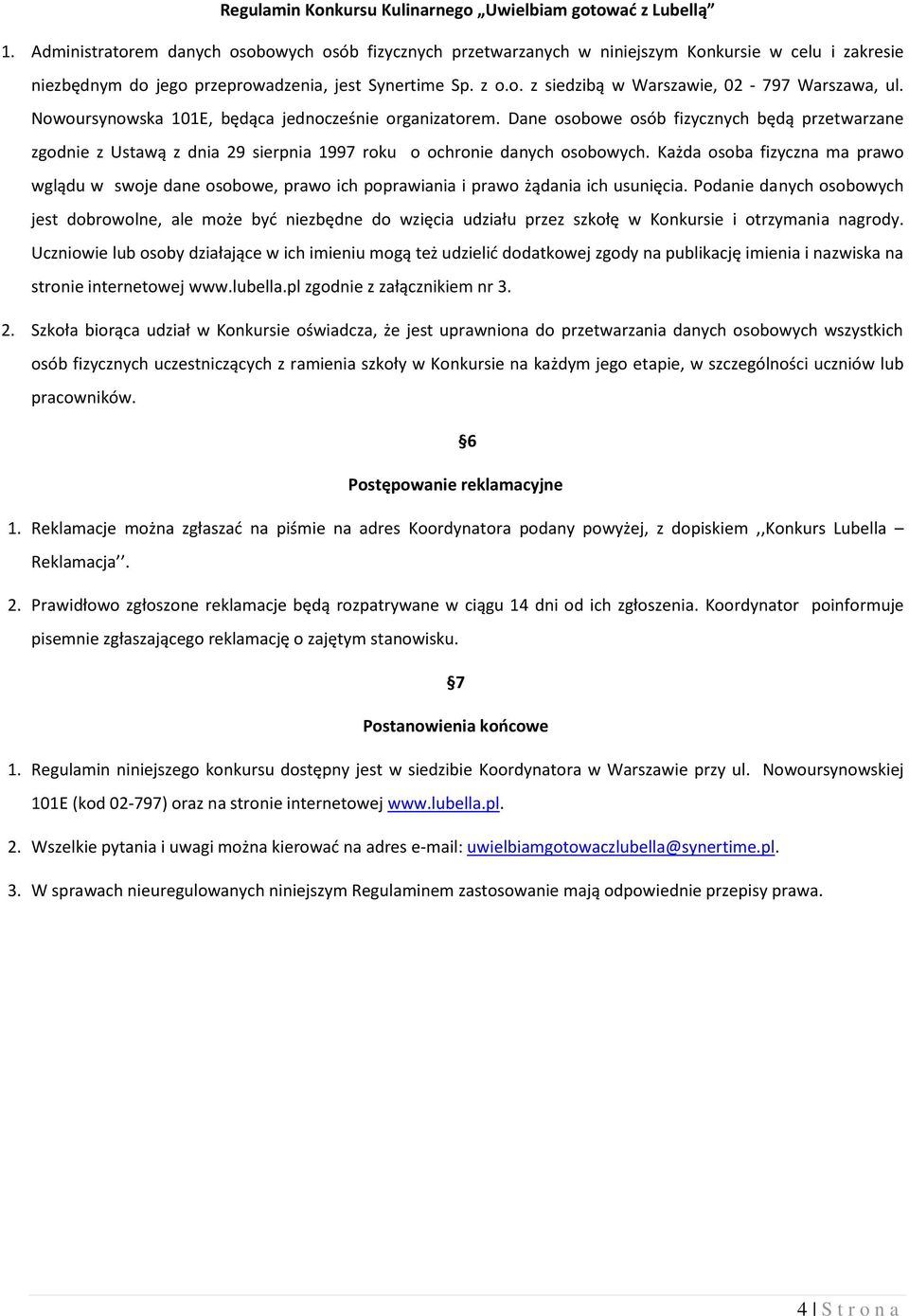 Każda osoba fizyczna ma prawo wglądu w swoje dane osobowe, prawo ich poprawiania i prawo żądania ich usunięcia.