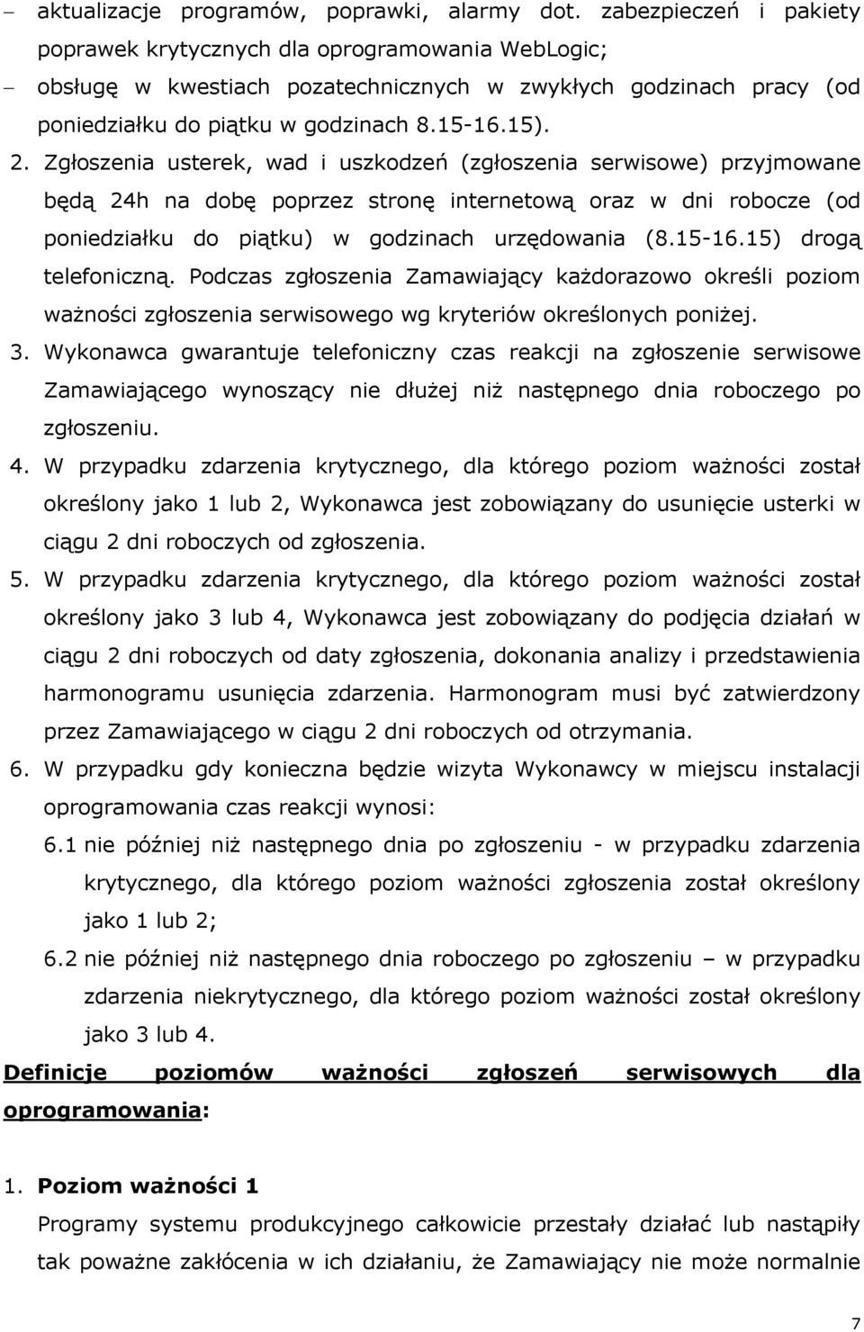 Zgłoszenia usterek, wad i uszkodzeń (zgłoszenia serwisowe) przyjmowane będą 24h na dobę poprzez stronę internetową oraz w dni robocze (od poniedziałku do piątku) w godzinach urzędowania (8.15-16.