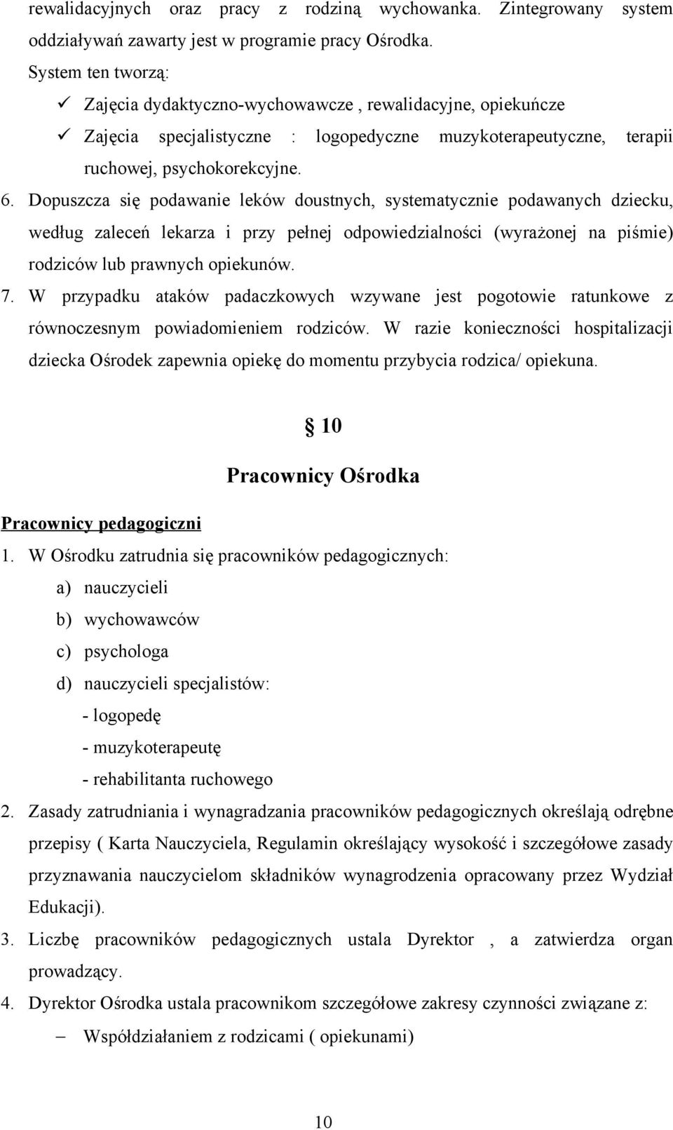 Dopuszcza się podawanie leków doustnych, systematycznie podawanych dziecku, według zaleceń lekarza i przy pełnej odpowiedzialności (wyrażonej na piśmie) rodziców lub prawnych opiekunów. 7.