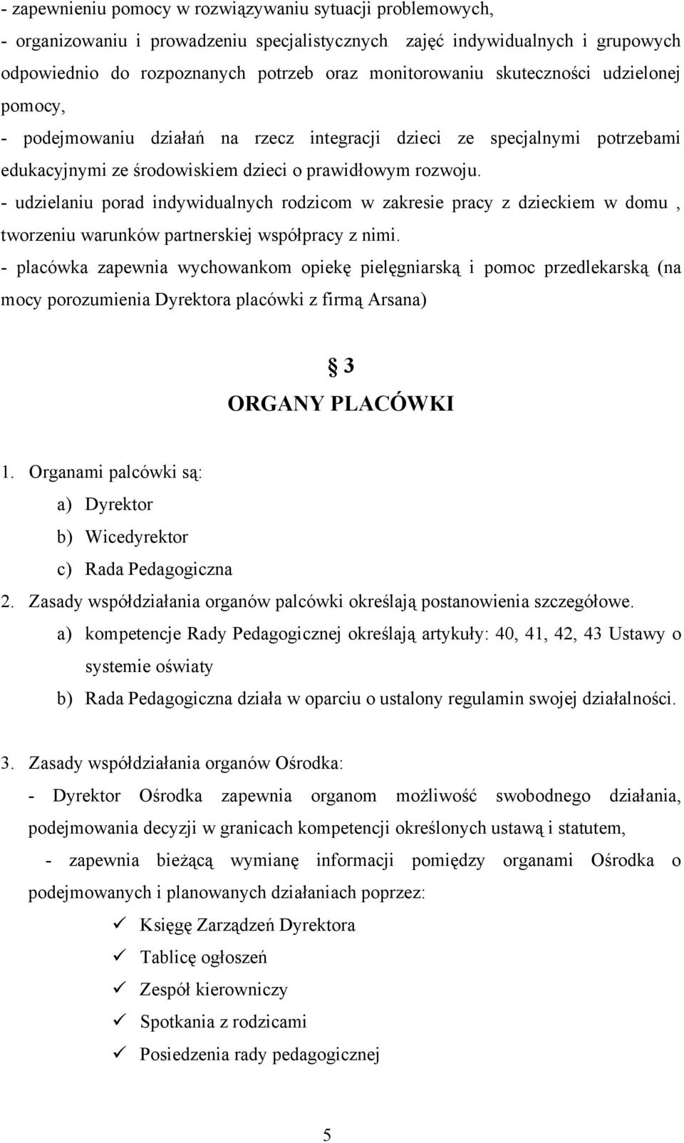 - udzielaniu porad indywidualnych rodzicom w zakresie pracy z dzieckiem w domu, tworzeniu warunków partnerskiej współpracy z nimi.