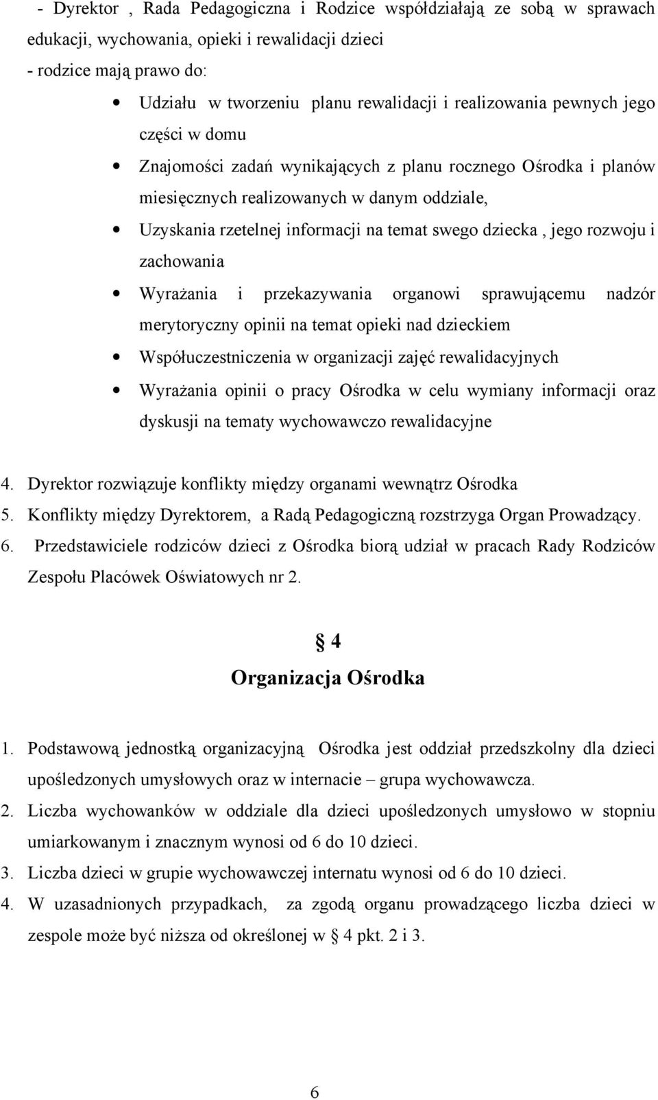 dziecka, jego rozwoju i zachowania Wyrażania i przekazywania organowi sprawującemu nadzór merytoryczny opinii na temat opieki nad dzieckiem Współuczestniczenia w organizacji zajęć rewalidacyjnych