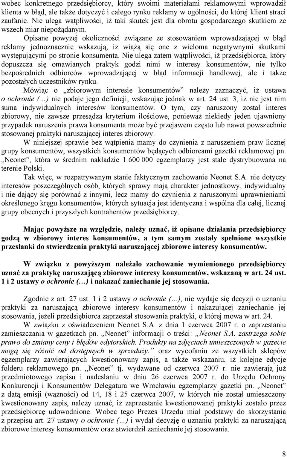 Opisane powyżej okoliczności związane ze stosowaniem wprowadzającej w błąd reklamy jednoznacznie wskazują, iż wiążą się one z wieloma negatywnymi skutkami występującymi po stronie konsumenta.