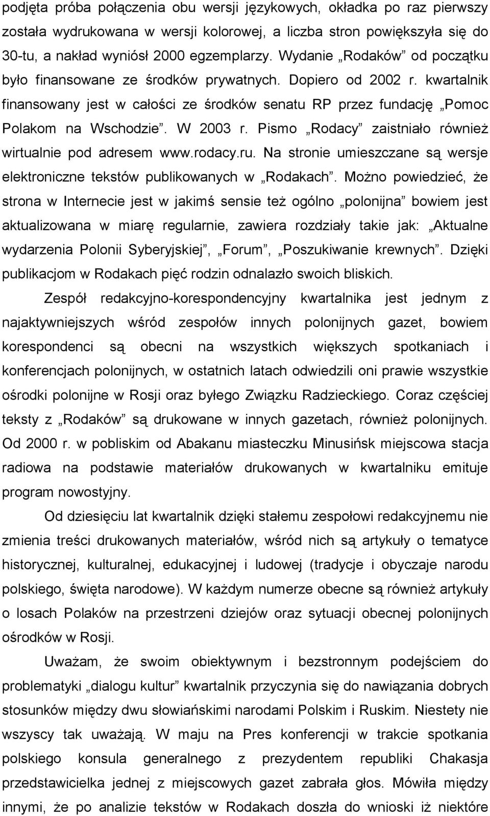 Pismo Rodacy zaistniało również wirtualnie pod adresem www.rodacy.ru. Na stronie umieszczane są wersje elektroniczne tekstów publikowanych w Rodakach.