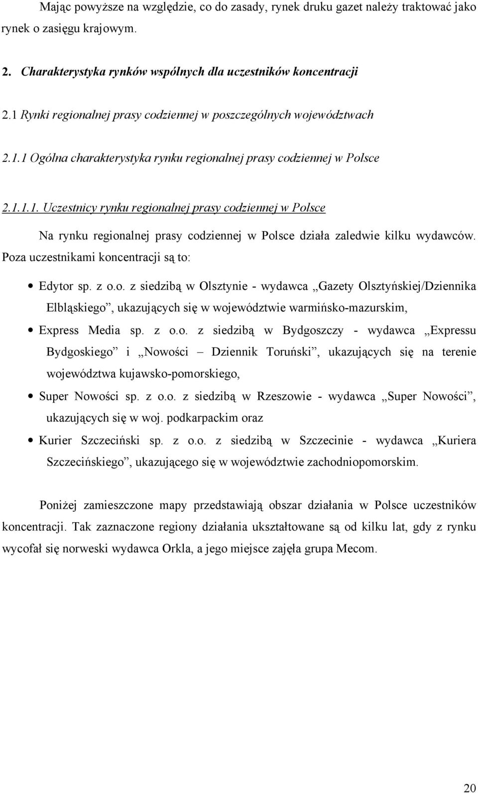 Poza uczestnikami koncentracji są to: Edytor sp. z o.o. z siedzibą w Olsztynie - wydawca Gazety Olsztyńskiej/Dziennika Elbląskiego, ukazujących się w województwie warmińsko-mazurskim, Express Media sp.