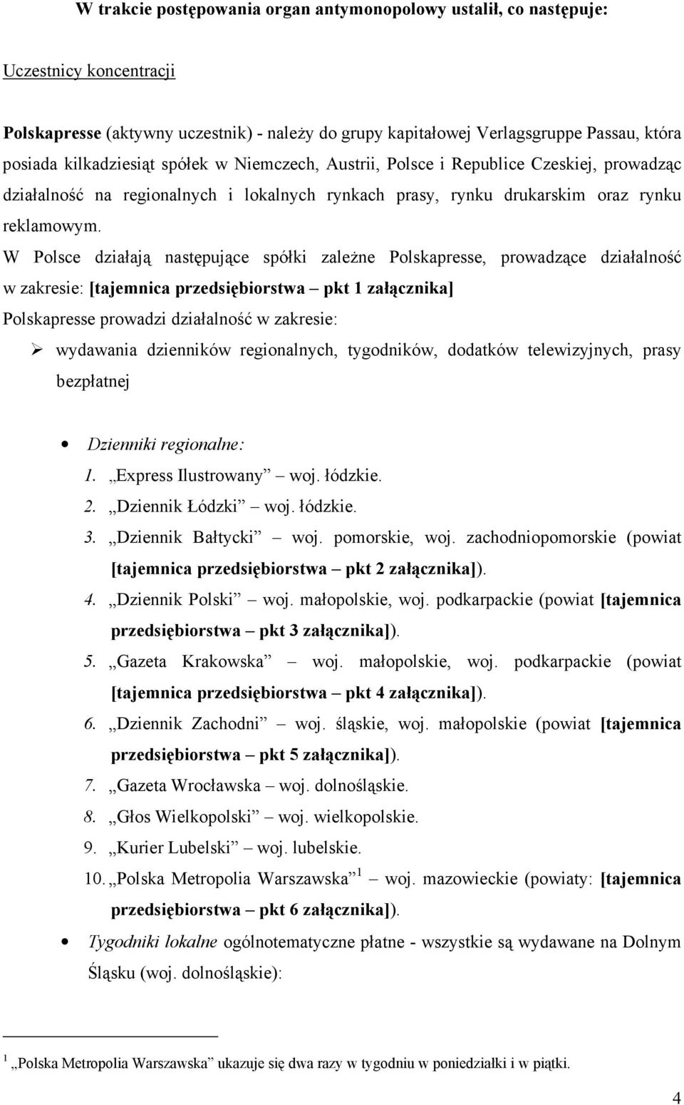 W Polsce działają następujące spółki zaleŝne Polskapresse, prowadzące działalność w zakresie: [tajemnica przedsiębiorstwa pkt 1 załącznika] Polskapresse prowadzi działalność w zakresie: wydawania