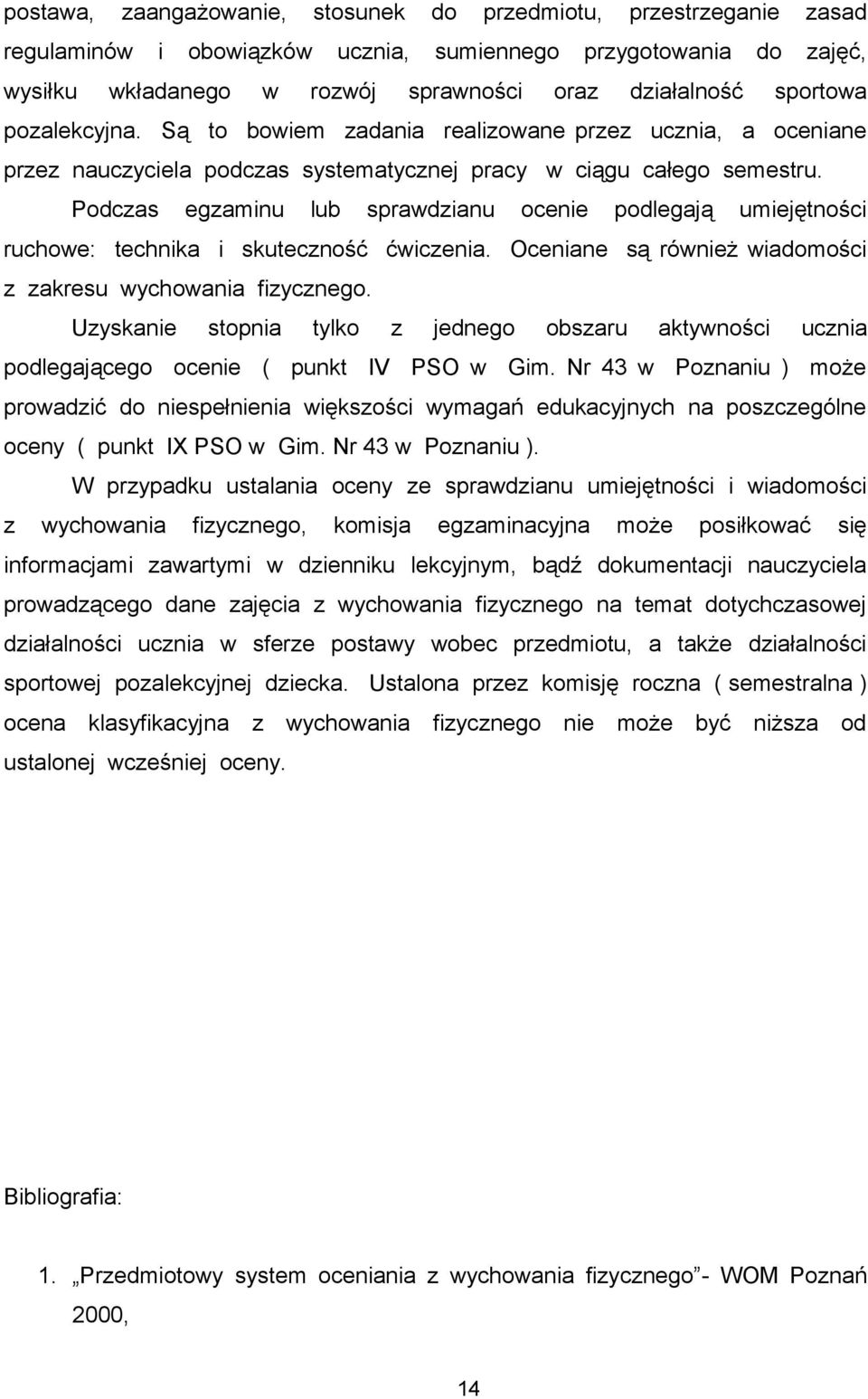 Podczas egzaminu lub sprawdzianu ocenie podlegają umiejętności ruchowe: technika i skuteczność ćwiczenia. Oceniane są również wiadomości z zakresu wychowania fizycznego.