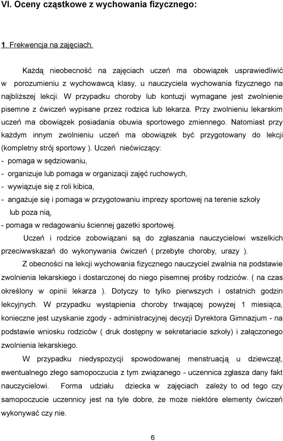 W przypadku choroby lub kontuzji wymagane jest zwolnienie pisemne z ćwiczeń wypisane przez rodzica lub lekarza. Przy zwolnieniu lekarskim uczeń ma obowiązek posiadania obuwia sportowego zmiennego.