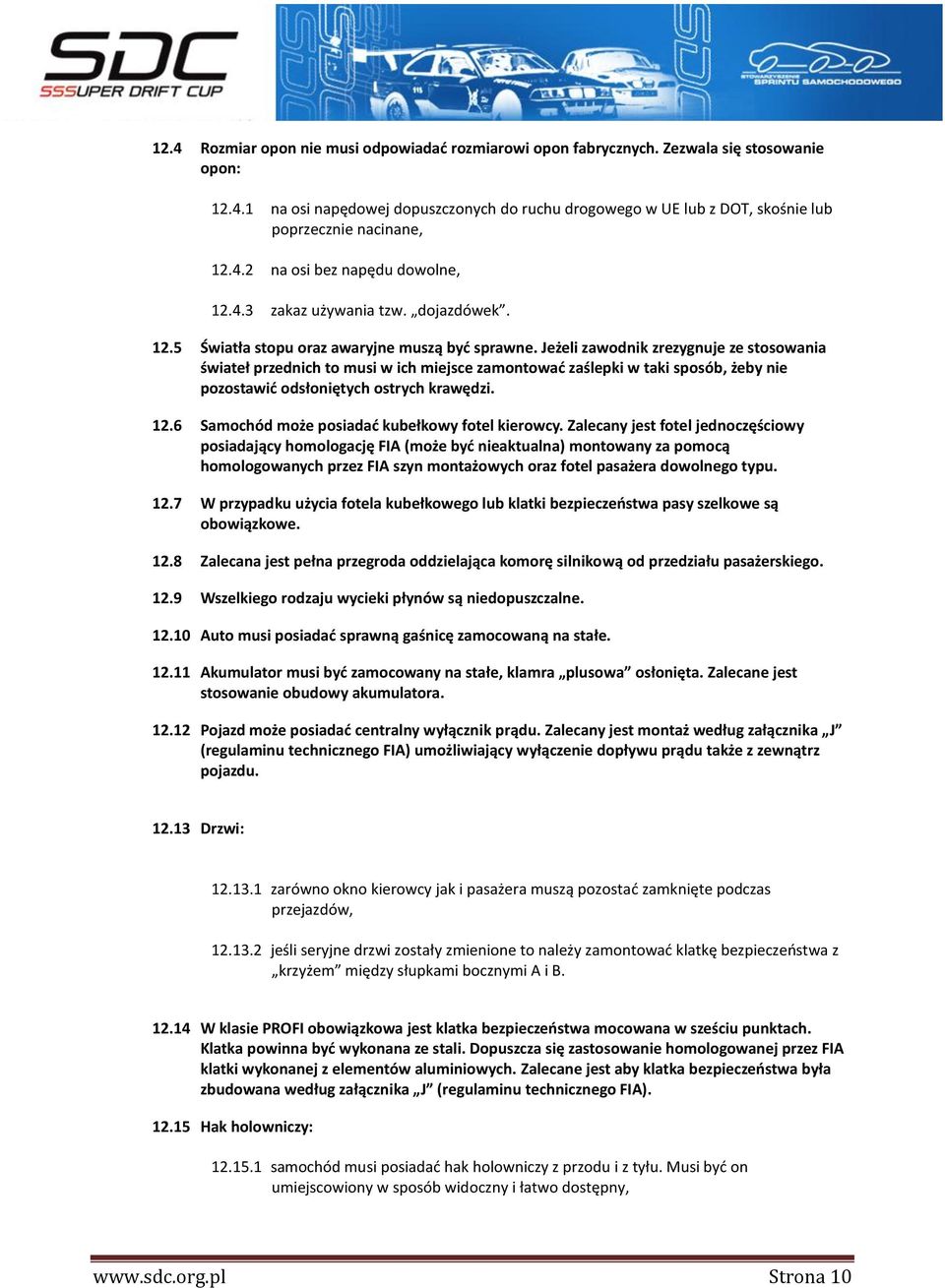 Jeżeli zawodnik zrezygnuje ze stosowania świateł przednich to musi w ich miejsce zamontować zaślepki w taki sposób, żeby nie pozostawić odsłoniętych ostrych krawędzi. 12.