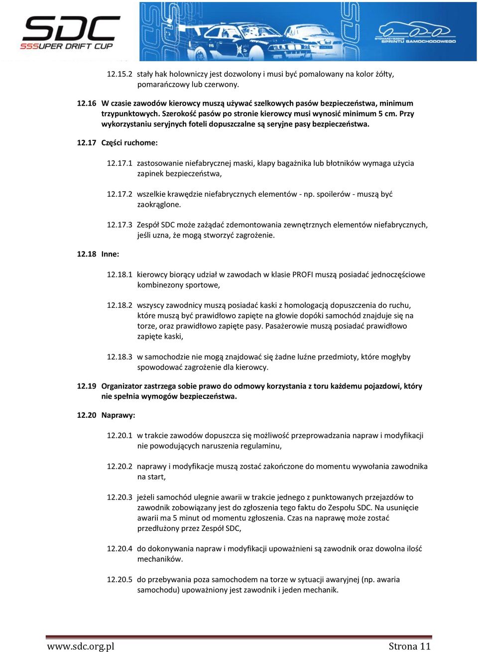 Przy wykorzystaniu seryjnych foteli dopuszczalne są seryjne pasy bezpieczeństwa. 12.17 Części ruchome: 12.18 Inne: 12.17.1 zastosowanie niefabrycznej maski, klapy bagażnika lub błotników wymaga użycia zapinek bezpieczeństwa, 12.