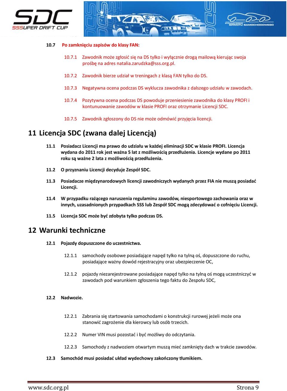 10.7.5 Zawodnik zgłoszony do DS nie może odmówić przyjęcia licencji. 11 Licencja SDC (zwana dalej Licencją) 11.1 Posiadacz Licencji ma prawo do udziału w każdej eliminacji SDC w klasie PROFI.