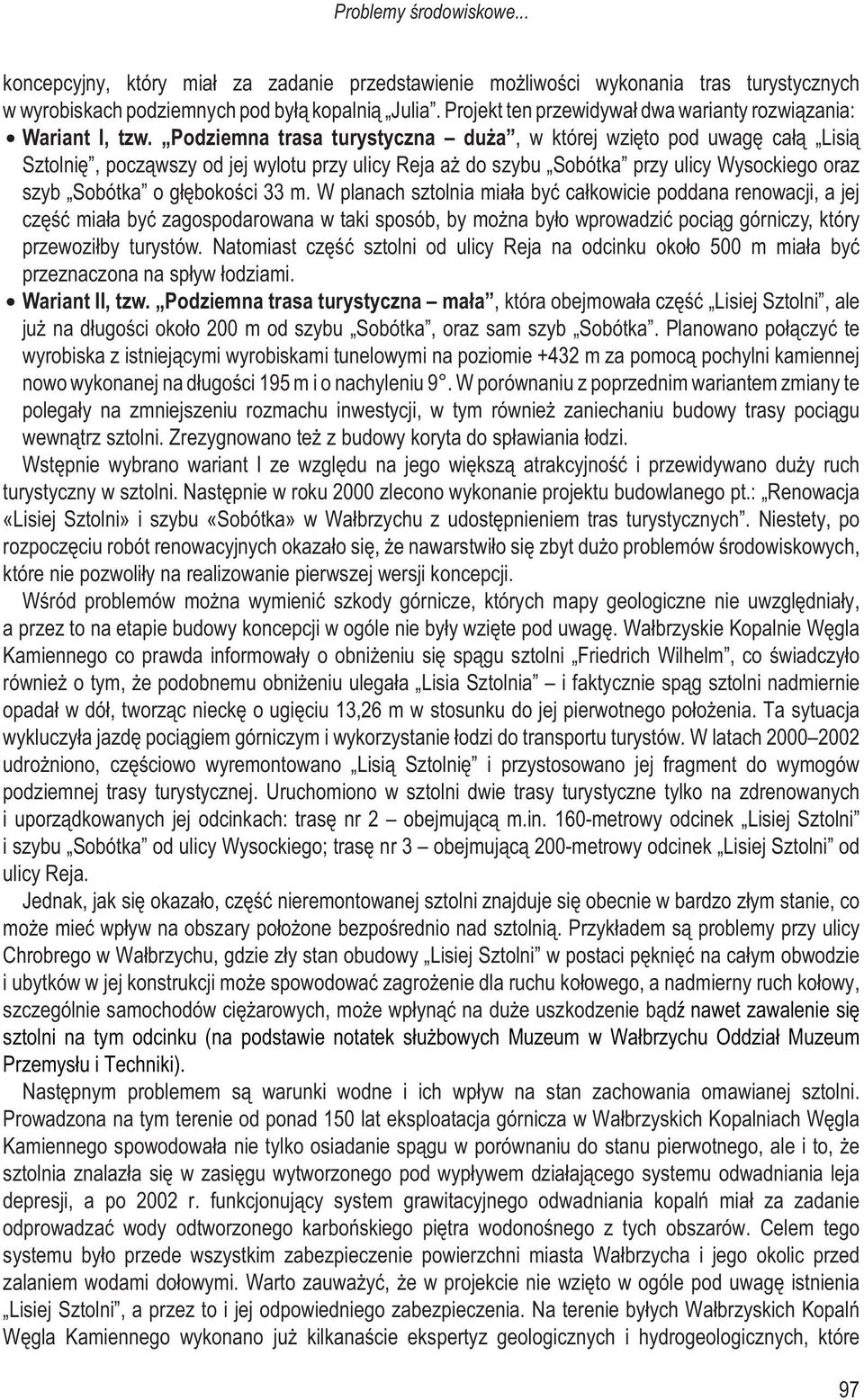 Podziemna trasa turystyczna du a, w której wziêto pod uwagê ca³¹ Lisi¹ Sztolniê, pocz¹wszy od jej wylotu przy ulicy Reja a do szybu Sobótka przy ulicy Wysockiego oraz szyb Sobótka o g³êbokoœci 33 m.
