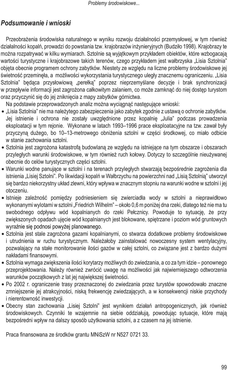 Sztolnie s¹ wyj¹tkowym przyk³adem obiektów, które wzbogacaj¹ wartoœci turystyczne i krajobrazowe takich terenów, czego przyk³adem jest wa³brzyska Lisia Sztolnia objêta obecnie programem ochrony