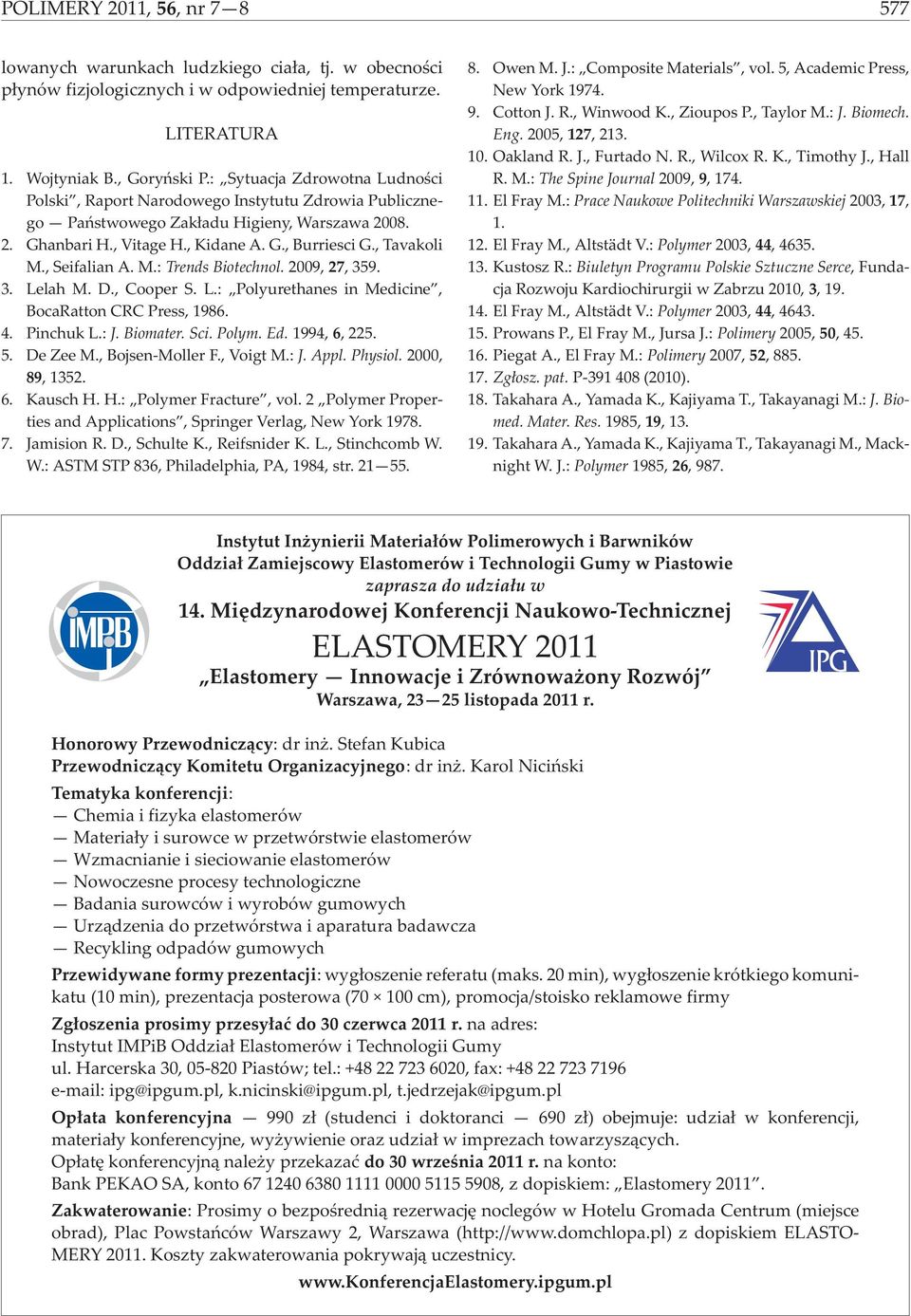, Seifalian A. M.: Trends Biotechnol. 29, 27, 359. 3. Lelah M. D., Cooper S. L.: Polyurethanes in Medicine, BocaRatton CRC Press, 1986. 4. Pinchuk L.: J. Biomater. Sci. Polym. Ed. 1994, 6, 225. 5.