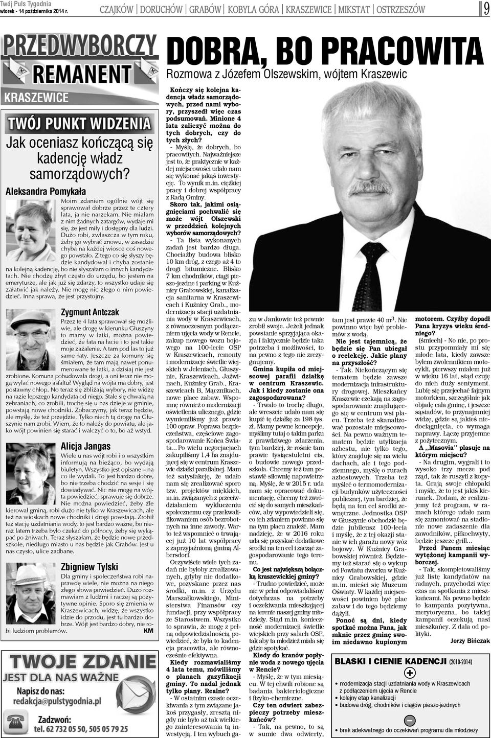 Nie mia³am z nim adnych zatargów, wydaje mi siê, e jest mi³y i dostêpny dla ludzi. Du o robi, zw³aszcza w tym roku, eby go wybraæ znowu, w zasadzie chyba na ka dej wiosce coœ nowego powsta³o.
