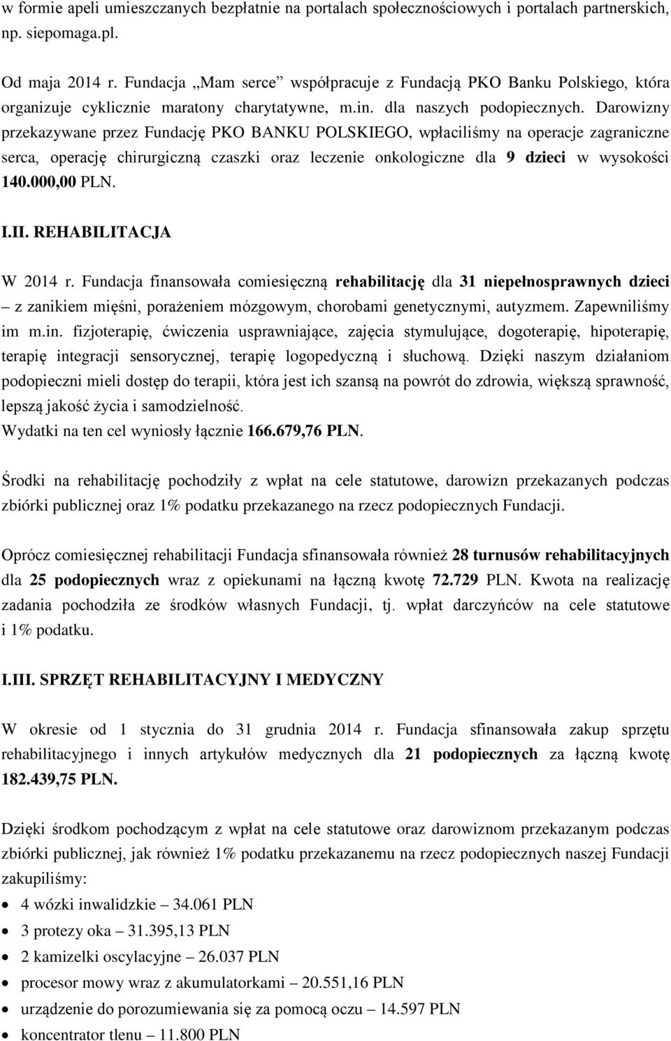 Darowizny przekazywane przez Fundację PKO BANKU POLSKIEGO, wpłaciliśmy na operacje zagraniczne serca, operację chirurgiczną czaszki oraz leczenie onkologiczne dla 9 dzieci w wysokości 140.00. I.II.