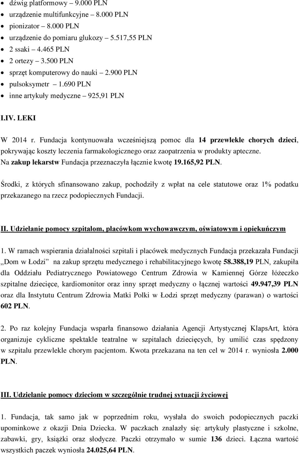 Fundacja kontynuowała wcześniejszą pomoc dla 14 przewlekle chorych dzieci, pokrywając koszty leczenia farmakologicznego oraz zaopatrzenia w produkty apteczne.