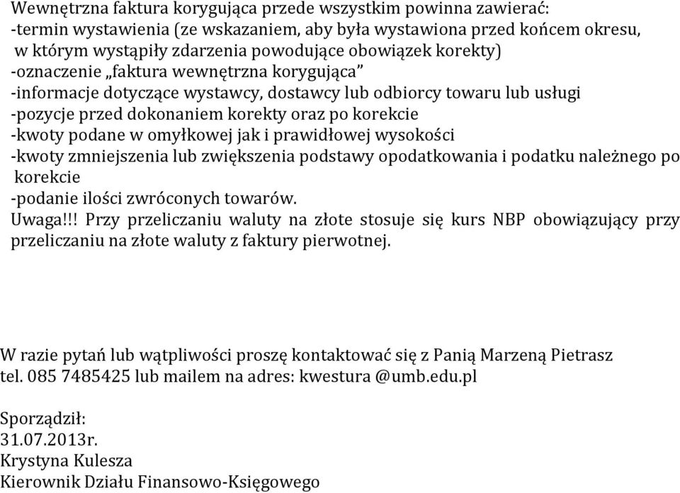 jak i prawidłowej wysokości -kwoty zmniejszenia lub zwiększenia podstawy opodatkowania i podatku należnego po korekcie -podanie ilości zwróconych towarów. Uwaga!